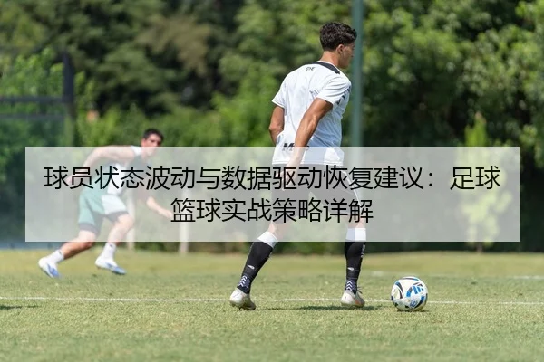 球员状态波动与数据驱动恢复建议：足球篮球实战策略详解
